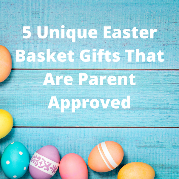 5 Unique Easter Basket Gifts That Are Parent Approved