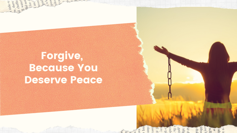 Forgive, Because You Deserve Peace